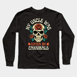 My Uncle Was Eaten By Cannibals Long Sleeve T-Shirt